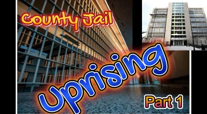 County Jail Uprising pt 1